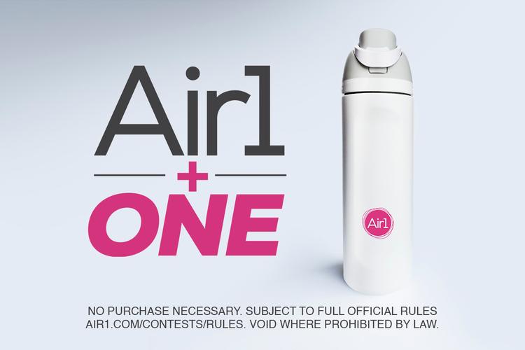 Air1 + One (No Purchase Necessary Subject to Full Official Rules Air1.com/Contests/Rules Void Where Prohibited by Law