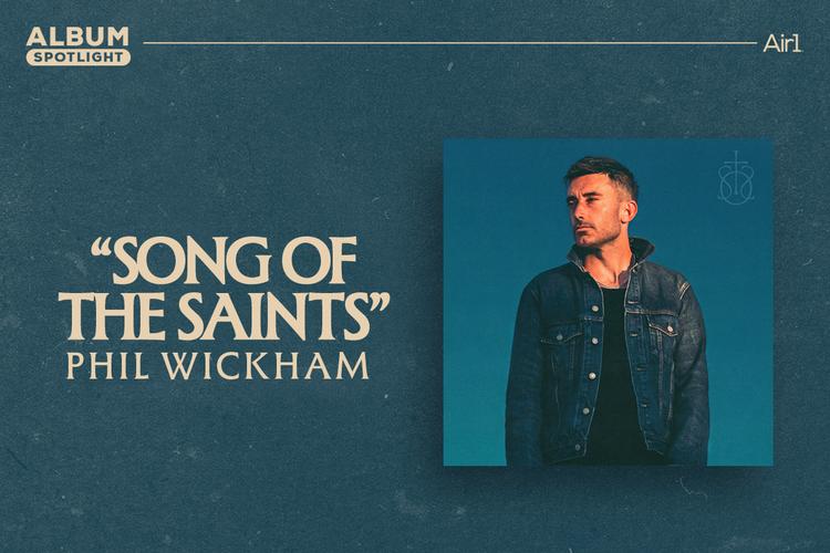Album Spotlight: "Song Of The Saints" Phil Wickham