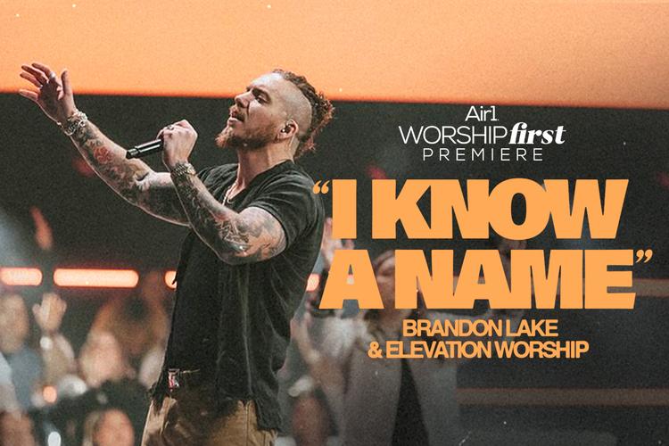 Air1 Worship First Premiere "I Know A Name" Brandon Lake & Elevation Worship