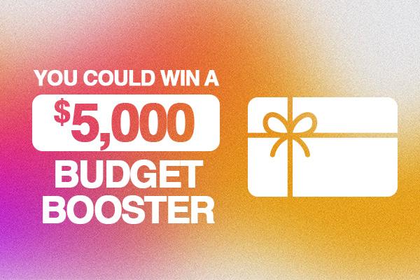 You Could Win A $5,000 Budget Booster