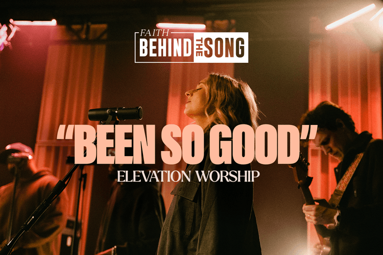Faith Behind The Songs: "Been So Good" Elevation Worship